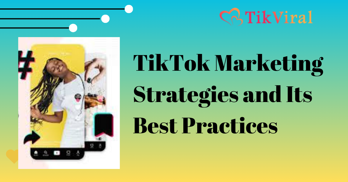 TikTok Marketing Strategies and Its Best Practices