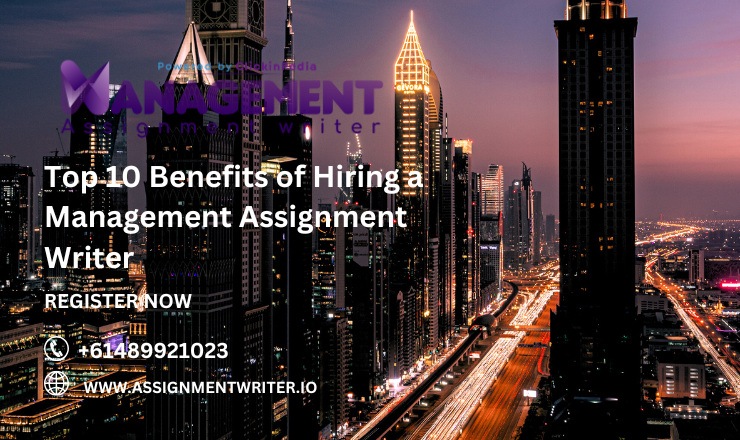 Top 10 Benefits of Hiring a Management Assignment Writer