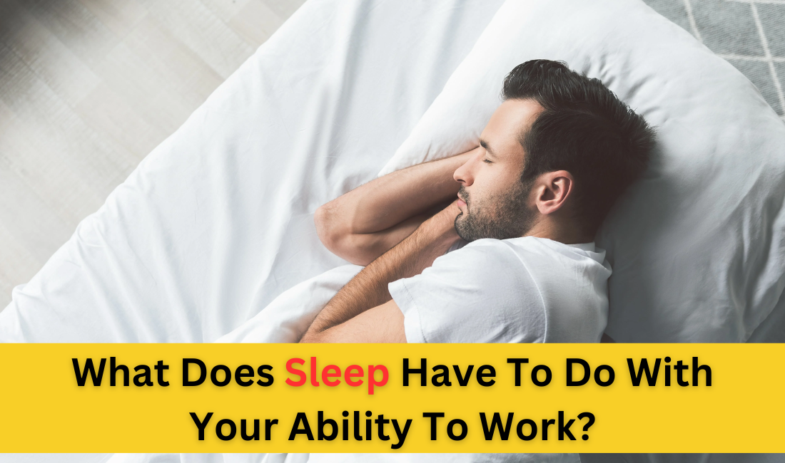 What Does Sleep Have To Do With Your Ability To Work