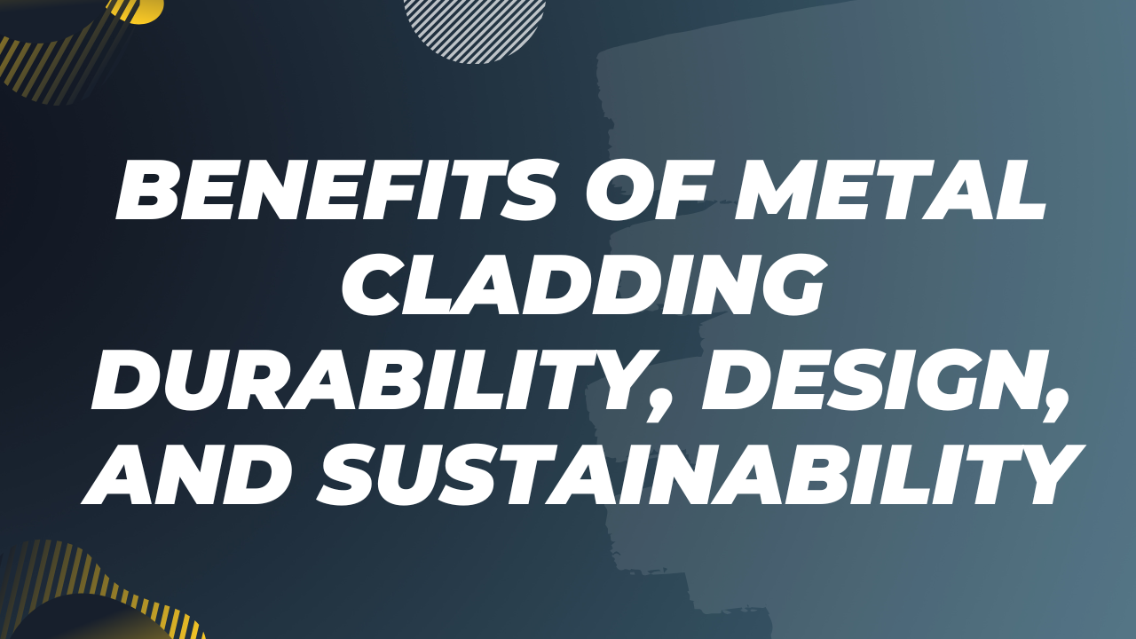 Benefits of Metal Cladding Durability, Design, and Sustainability