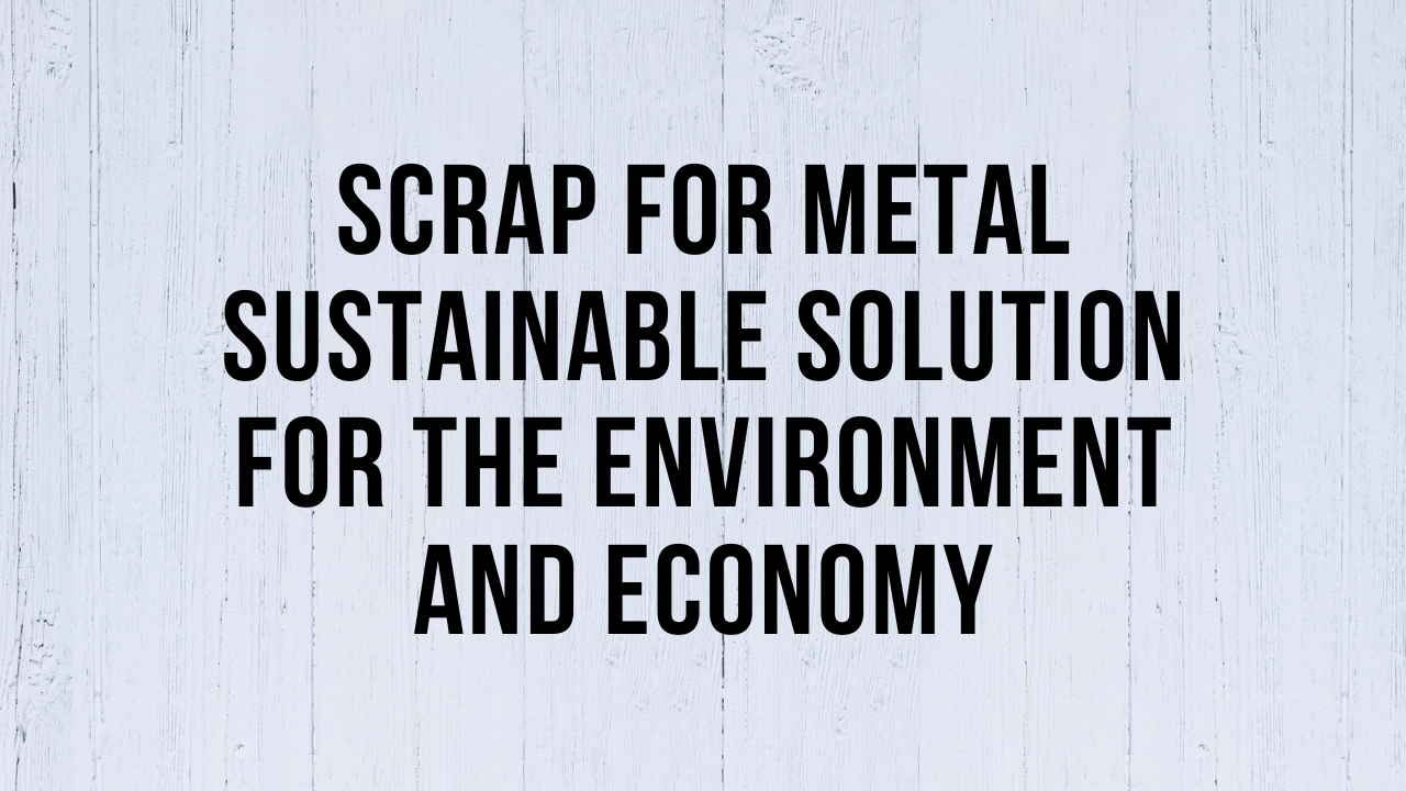 Scrap For Metal Sustainable Solution for the Environment and Economy