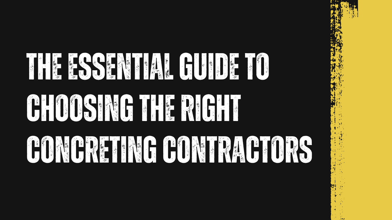 The Essential Guide to Choosing the Right Concreting Contractors