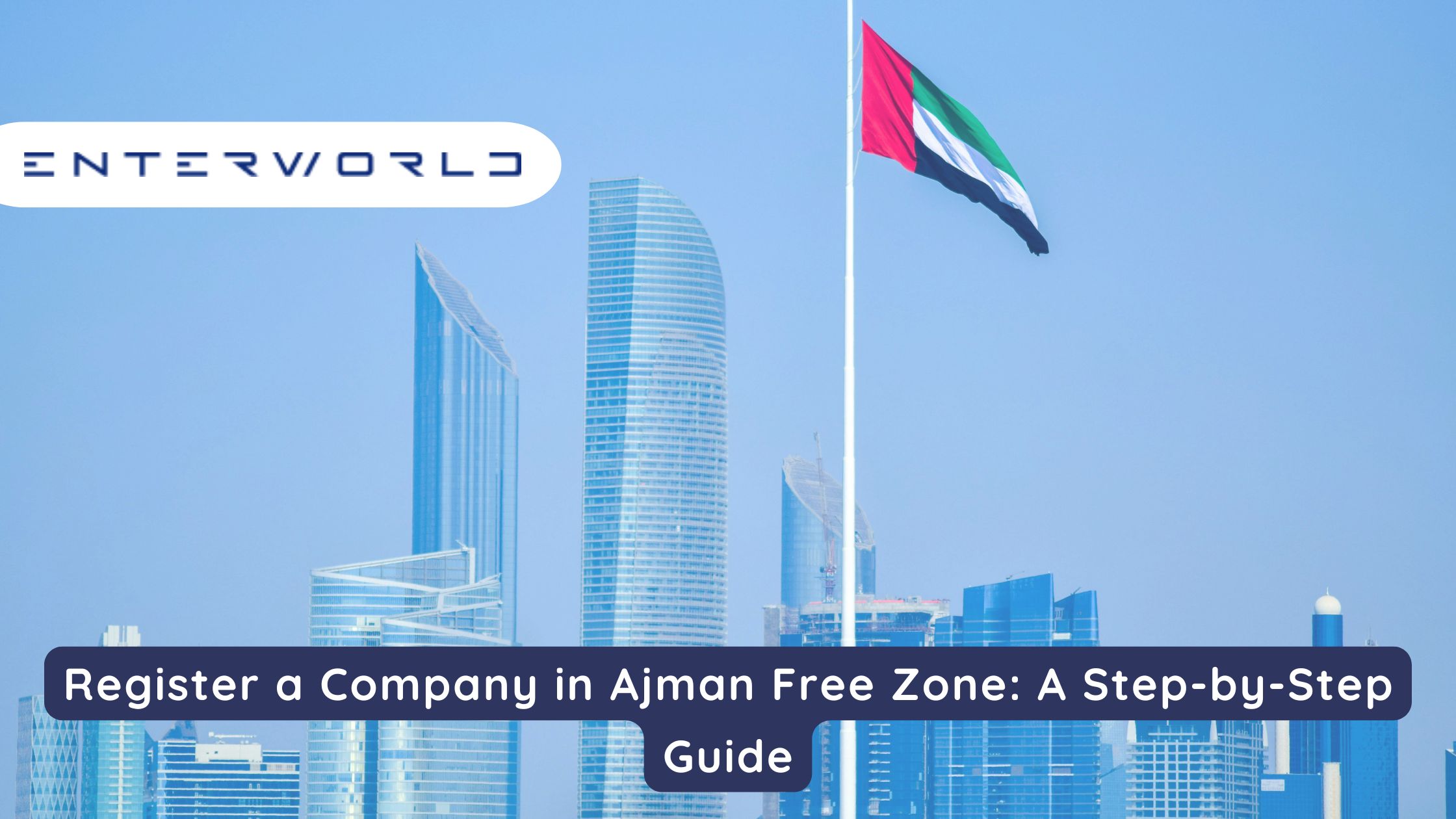 Register a Company in Ajman Free Zone A Step-by-Step Guide
